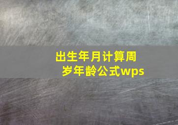 出生年月计算周岁年龄公式wps