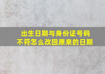 出生日期与身份证号码不符怎么改回原来的日期