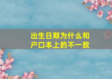 出生日期为什么和户口本上的不一致