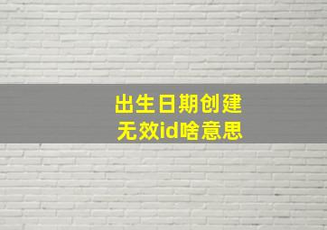 出生日期创建无效id啥意思