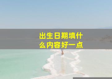 出生日期填什么内容好一点