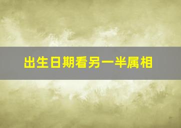 出生日期看另一半属相