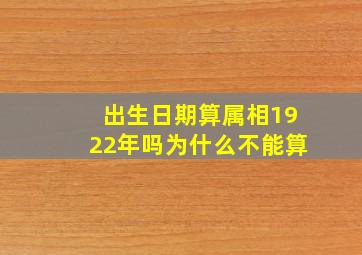 出生日期算属相1922年吗为什么不能算