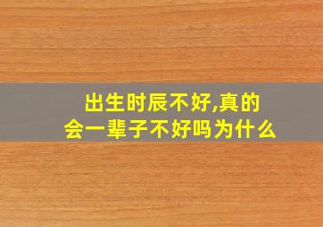 出生时辰不好,真的会一辈子不好吗为什么