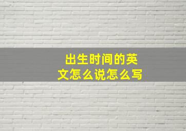 出生时间的英文怎么说怎么写