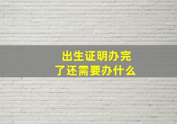 出生证明办完了还需要办什么