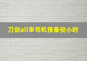 刀剑all审司机预备役小时