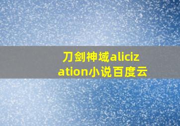 刀剑神域alicization小说百度云