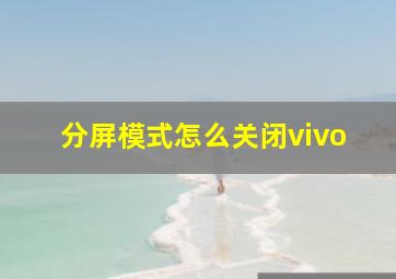 分屏模式怎么关闭vivo