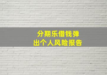 分期乐借钱弹出个人风险报告