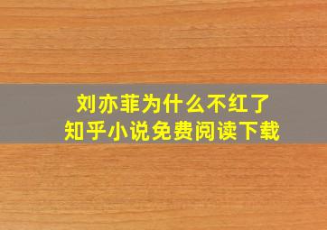 刘亦菲为什么不红了知乎小说免费阅读下载