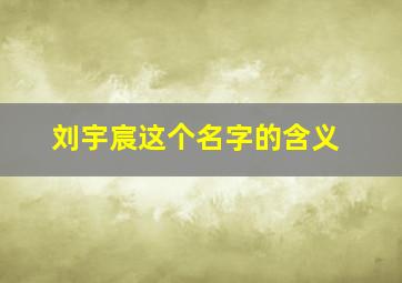 刘宇宸这个名字的含义