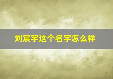 刘宸宇这个名字怎么样