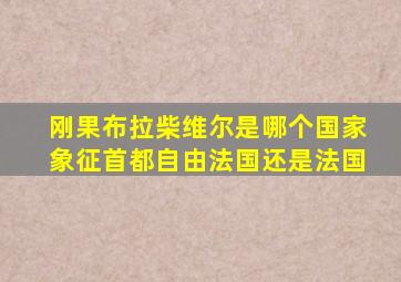 刚果布拉柴维尔是哪个国家象征首都自由法国还是法国