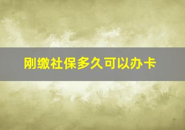 刚缴社保多久可以办卡