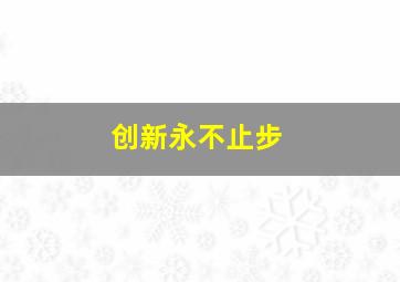 创新永不止步