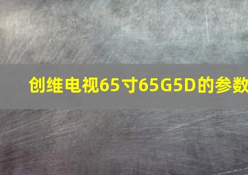 创维电视65寸65G5D的参数