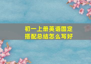 初一上册英语固定搭配总结怎么写好