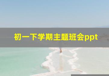 初一下学期主题班会ppt