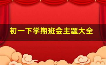 初一下学期班会主题大全