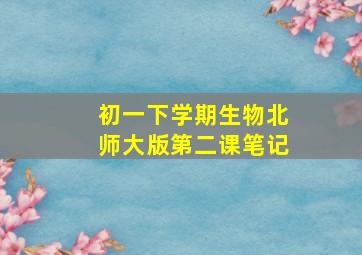 初一下学期生物北师大版第二课笔记