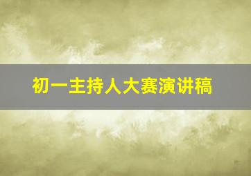 初一主持人大赛演讲稿