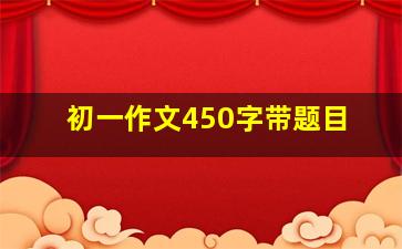 初一作文450字带题目