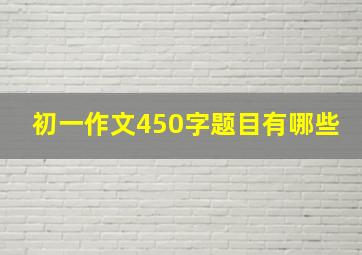 初一作文450字题目有哪些