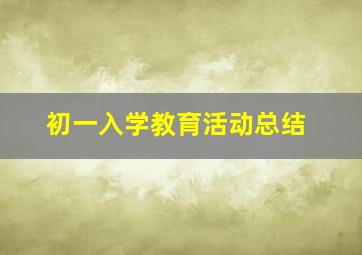 初一入学教育活动总结