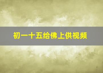 初一十五给佛上供视频