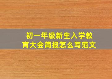 初一年级新生入学教育大会简报怎么写范文