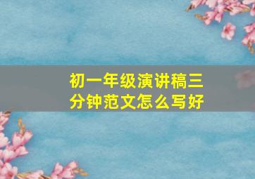 初一年级演讲稿三分钟范文怎么写好