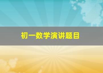 初一数学演讲题目