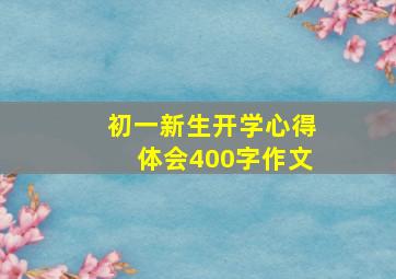 初一新生开学心得体会400字作文