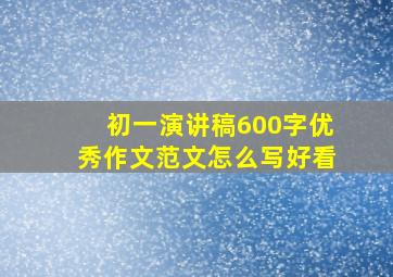 初一演讲稿600字优秀作文范文怎么写好看