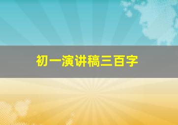 初一演讲稿三百字