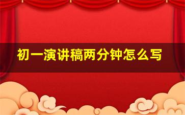 初一演讲稿两分钟怎么写