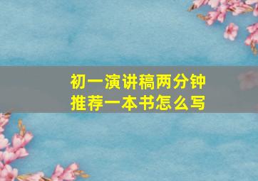 初一演讲稿两分钟推荐一本书怎么写