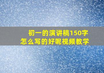 初一的演讲稿150字怎么写的好呢视频教学