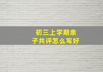 初三上学期亲子共评怎么写好