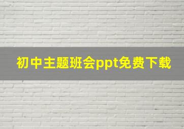 初中主题班会ppt免费下载