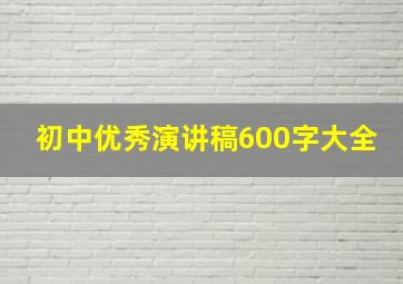 初中优秀演讲稿600字大全