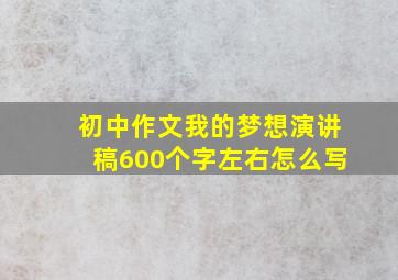 初中作文我的梦想演讲稿600个字左右怎么写