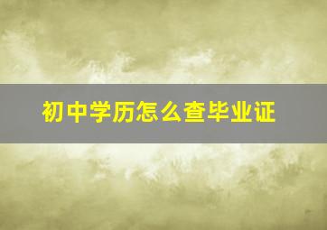 初中学历怎么查毕业证