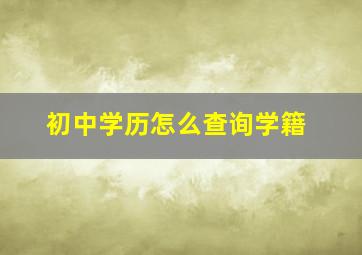 初中学历怎么查询学籍