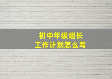 初中年级组长工作计划怎么写