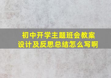 初中开学主题班会教案设计及反思总结怎么写啊