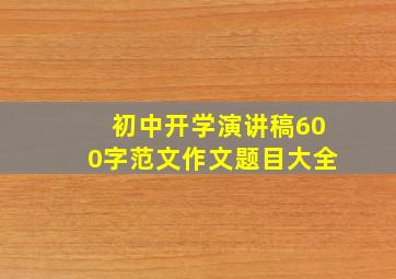 初中开学演讲稿600字范文作文题目大全