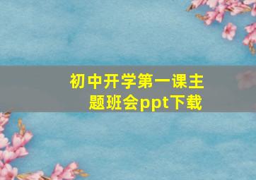 初中开学第一课主题班会ppt下载