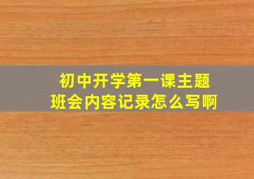 初中开学第一课主题班会内容记录怎么写啊